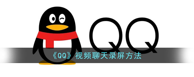 QQ视频聊天怎么录屏 QQ视频聊天怎么录屏的方法